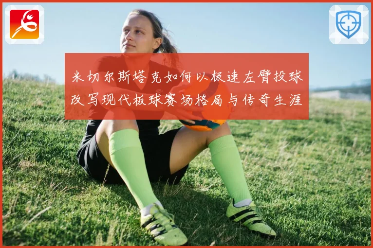 米切尔斯塔克如何以极速左臂投球改写现代板球赛场格局与传奇生涯