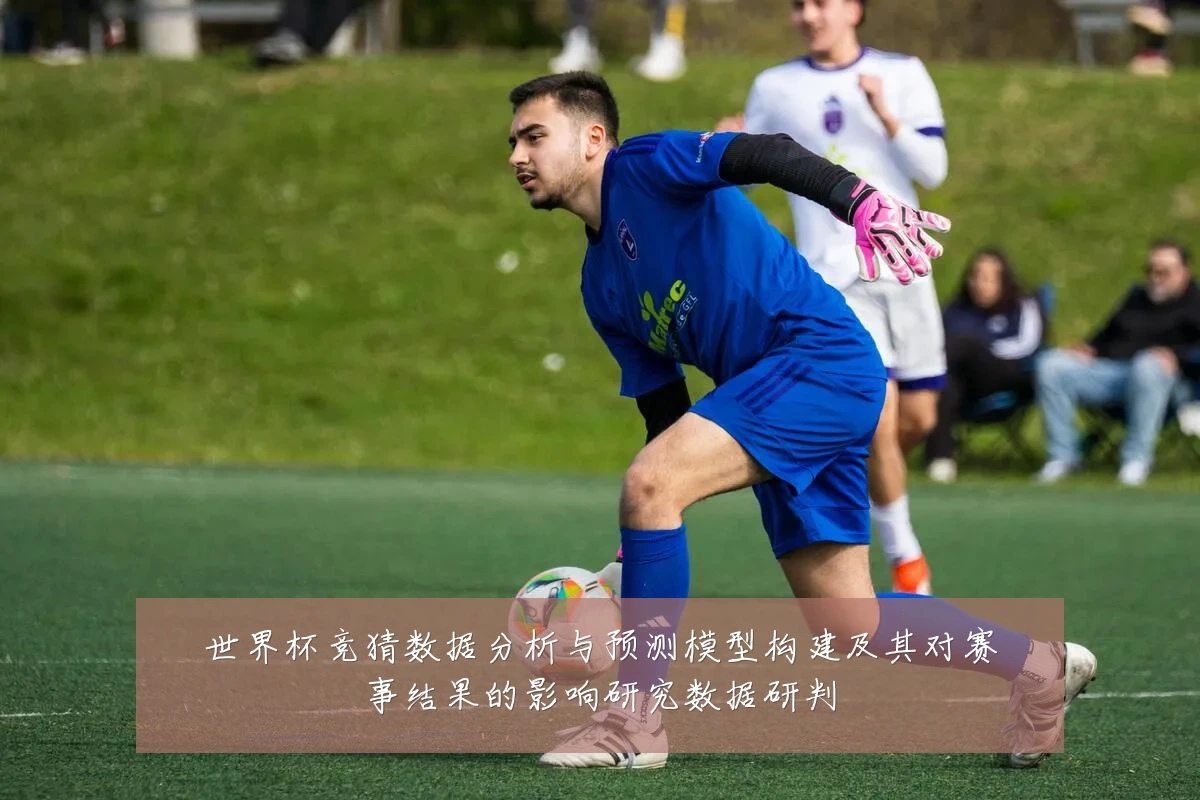 世界杯竞猜数据分析与预测模型构建及其对赛事结果的影响研究数据研判